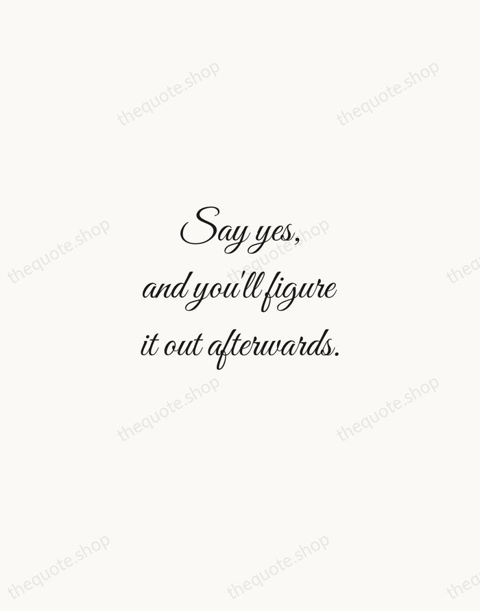 Say yes, and you'll figure it out afterwards. — Tina Fey — Script Whisper