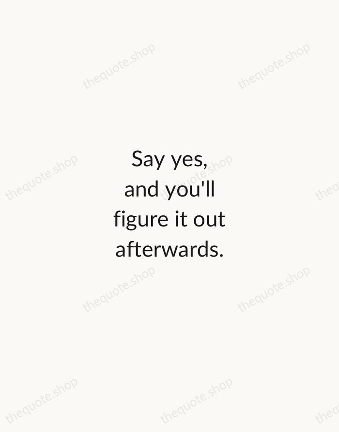 Say yes, and you'll figure it out afterwards. — Tina Fey — Minimal Unsigned