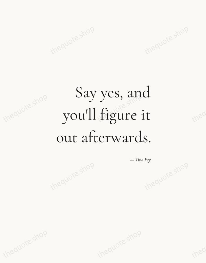 Say yes, and you'll figure it out afterwards. — Tina Fey — Soft Serif Right