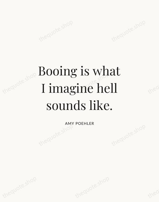 Booing is what I imagine hell sounds like. — Amy Poehler | Printable Wall Art — Atelier Serif