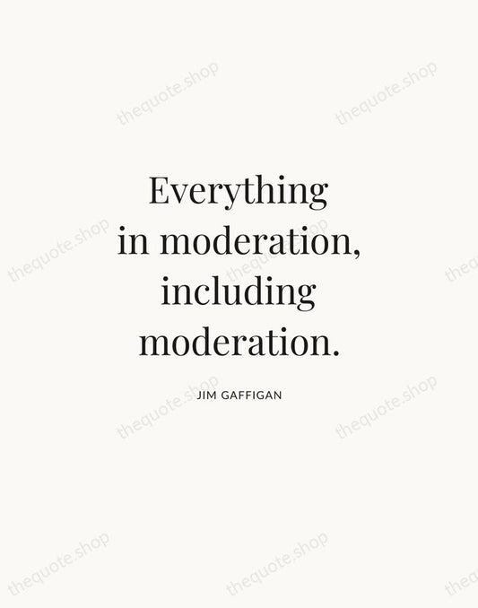Everything in moderation, including moderation. — Jim Gaffigan | Printable Wall Art — Atelier Serif