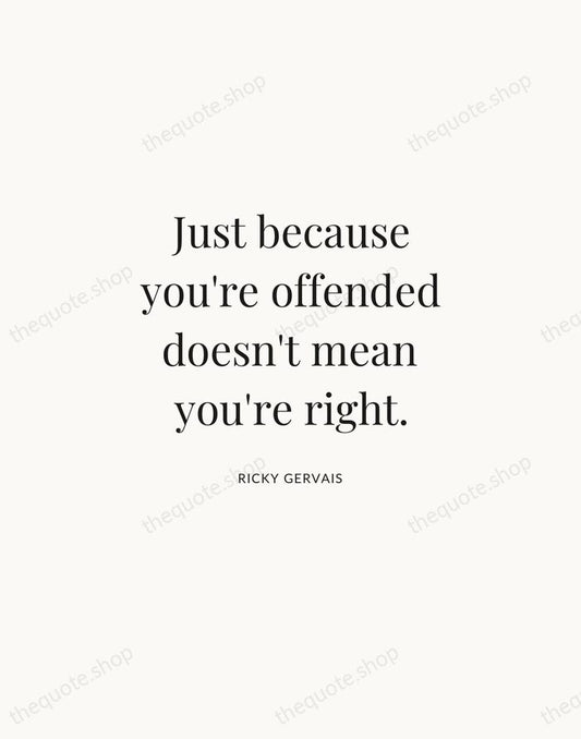 Just because you're offended doesn't mean you're right. — Ricky Gervais | Printable Wall Art — Atelier Serif
