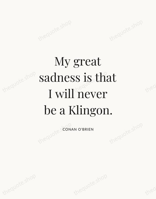 My great sadness is that I will never be a Klingon. — Conan O'Brien | Printable Wall Art — Atelier Serif
