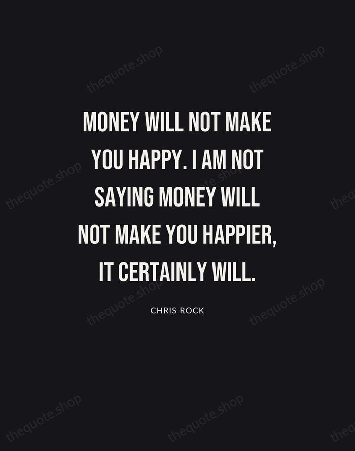Money will not make you happy. I am not saying money will… — Chris Rock | Printable Wall Art — Poster Condensed