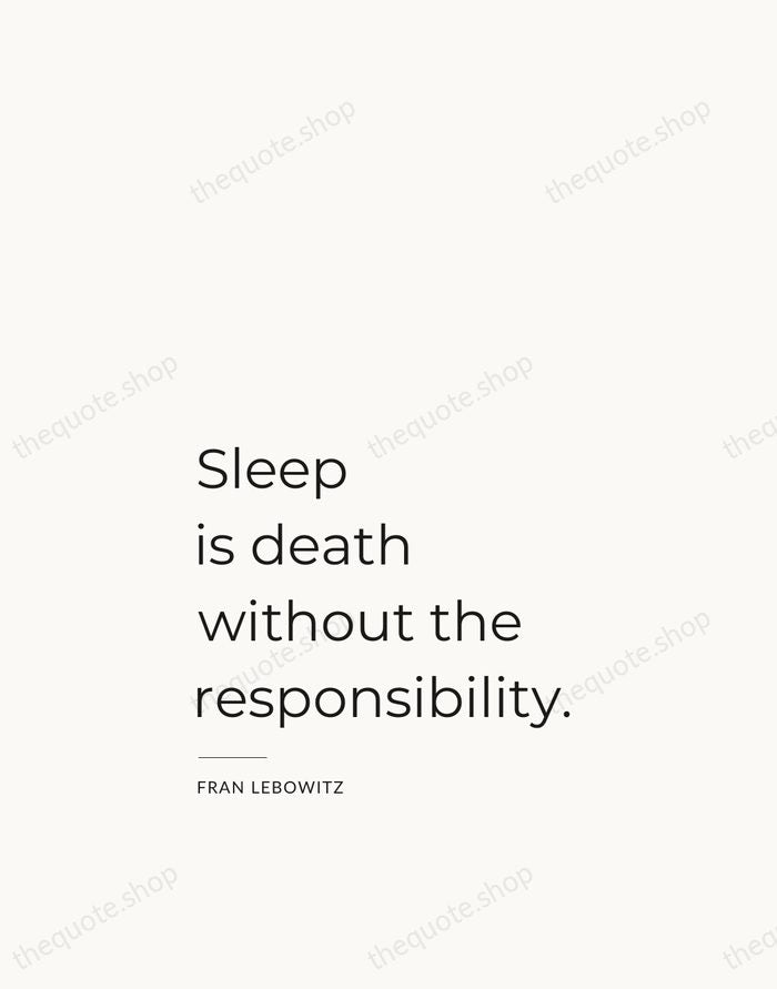 Sleep is death without the responsibility. — Fran Lebowitz — Studio Left