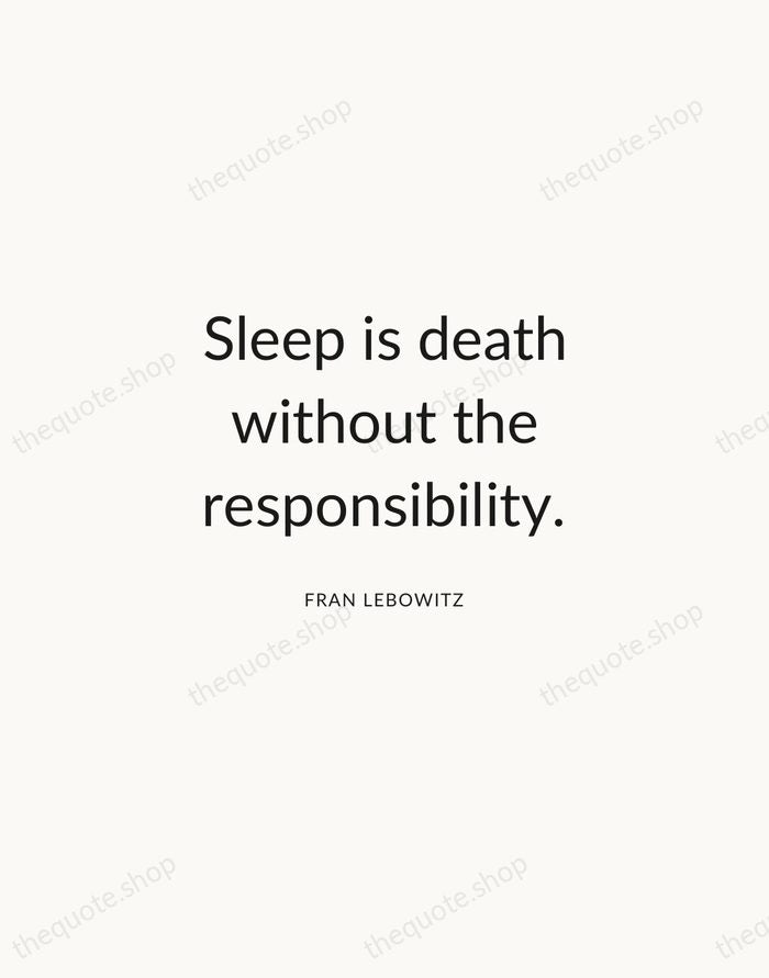 Sleep is death without the responsibility. — Fran Lebowitz — Modern Sans Calm