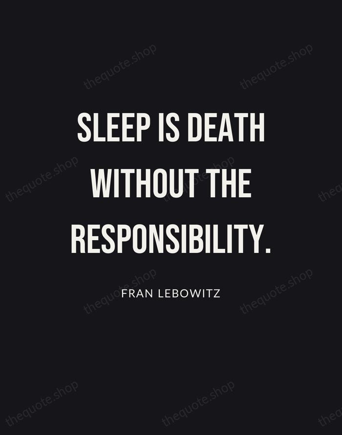 Sleep is death without the responsibility. — Fran Lebowitz | Printable Wall Art — Poster Condensed
