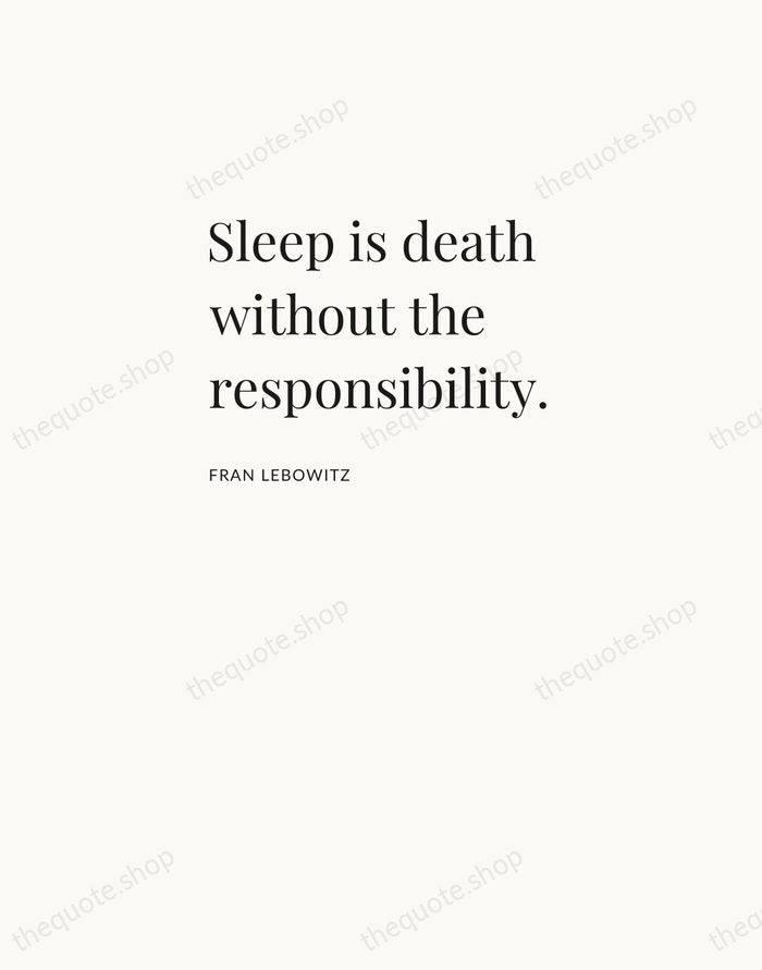Sleep is death without the responsibility. — Fran Lebowitz — Asymmetric Left