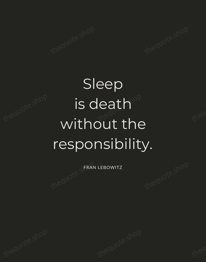 Sleep is death without the responsibility. — Fran Lebowitz — Charcoal Sans
