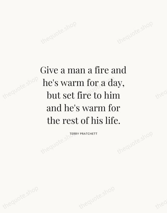 Give a man a fire and he's warm for a day, but… — Terry Pratchett | Printable Wall Art — Atelier Serif