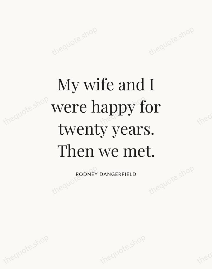My wife and I were happy for twenty years. Then we met. — Rodney Dangerfield | Printable Wall Art — Atelier Serif