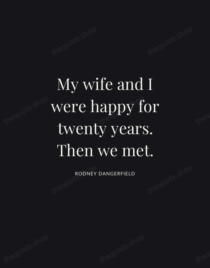 My wife and I were happy for twenty years. Then we met. — Rodney Dangerfield | Printable Wall Art — Midnight Serif