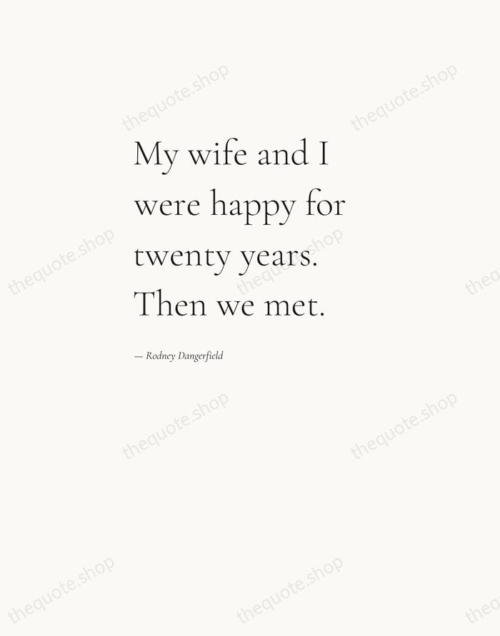 My wife and I were happy for twenty years. Then we met. — Rodney Dangerfield — Editorial Left Serif