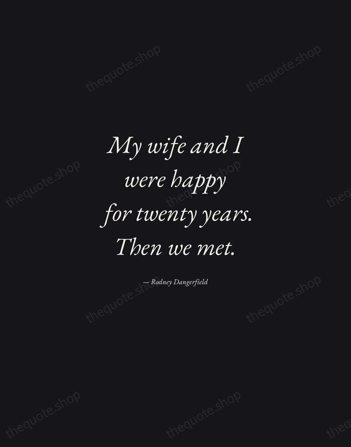 My wife and I were happy for twenty years. Then we met. — Rodney Dangerfield — Manuscript Italic
