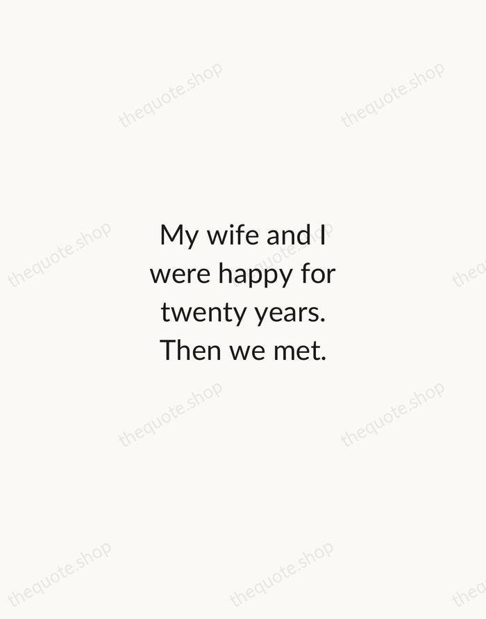 My wife and I were happy for twenty years. Then we met. — Rodney Dangerfield — Minimal Unsigned