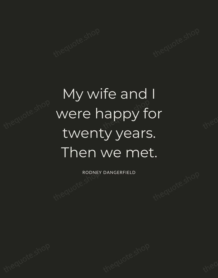 My wife and I were happy for twenty years. Then we met. — Rodney Dangerfield — Charcoal Sans