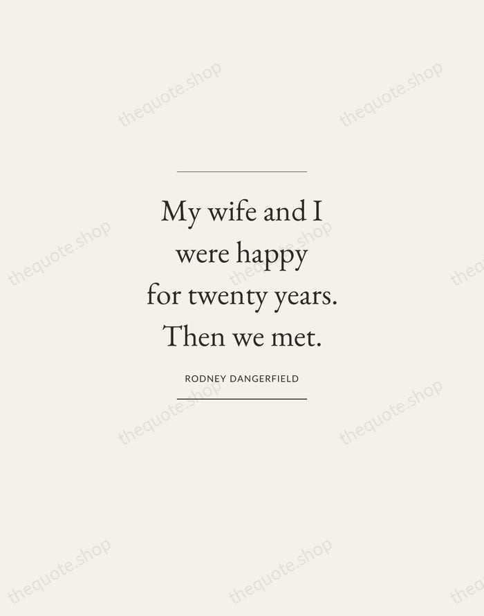 My wife and I were happy for twenty years. Then we met. — Rodney Dangerfield — Gallery Frame