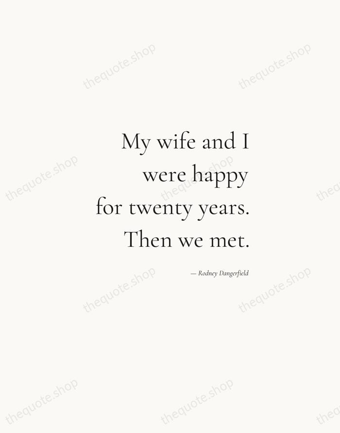 My wife and I were happy for twenty years. Then we met. — Rodney Dangerfield — Soft Serif Right