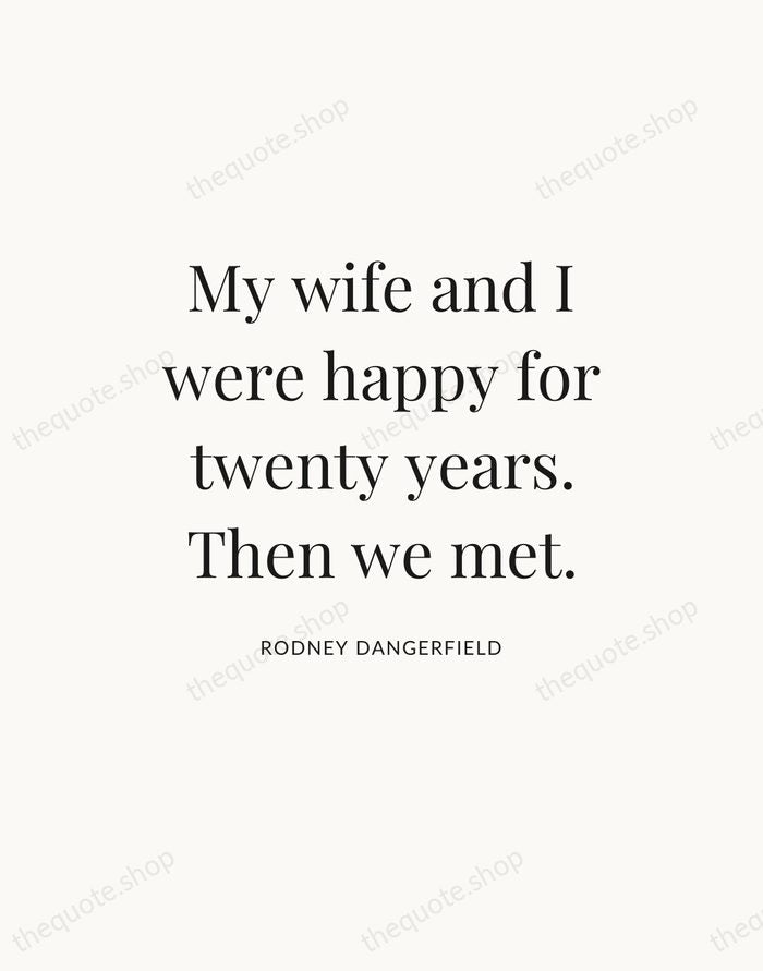 My wife and I were happy for twenty years. Then we met. — Rodney Dangerfield — Statement Serif