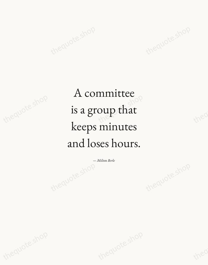 A committee is a group that keeps minutes and loses hours. — Milton Berle — Quiet Garamond