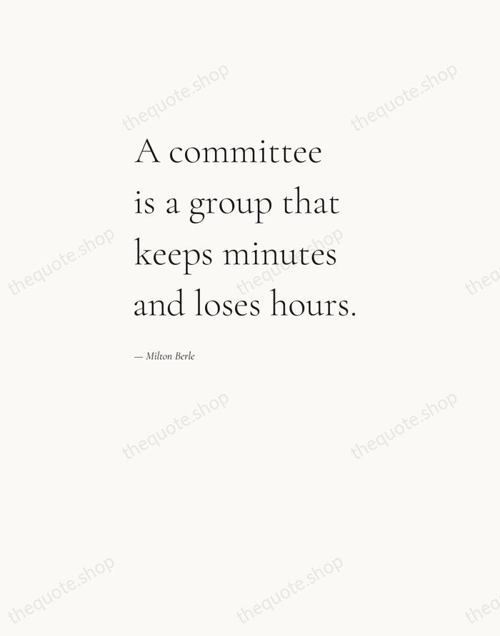 A committee is a group that keeps minutes and loses hours. — Milton Berle — Editorial Left Serif