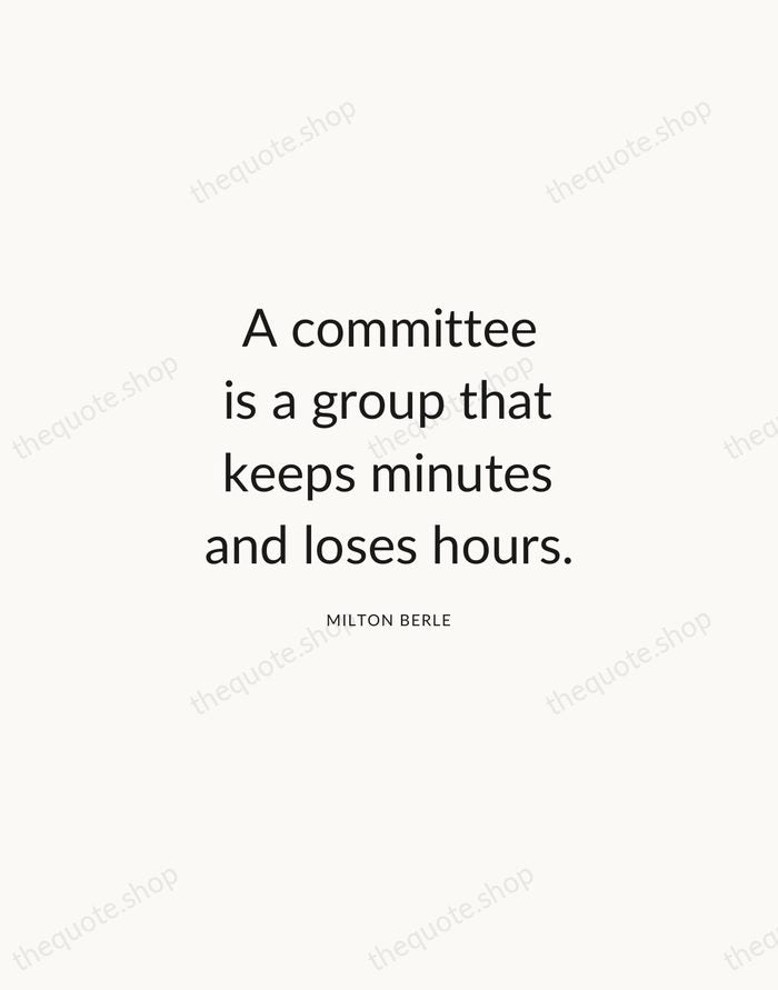 A committee is a group that keeps minutes and loses hours. — Milton Berle — Modern Sans Calm