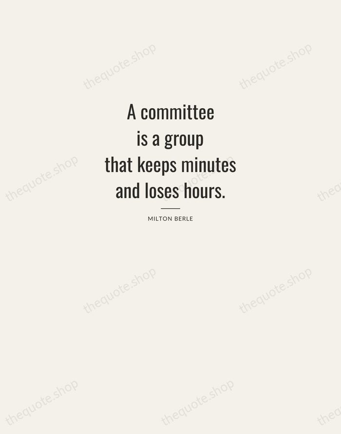 A committee is a group that keeps minutes and loses hours. — Milton Berle — Letterpress Caps