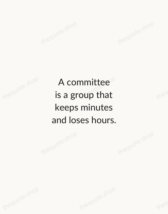 A committee is a group that keeps minutes and loses hours. — Milton Berle — Minimal Unsigned
