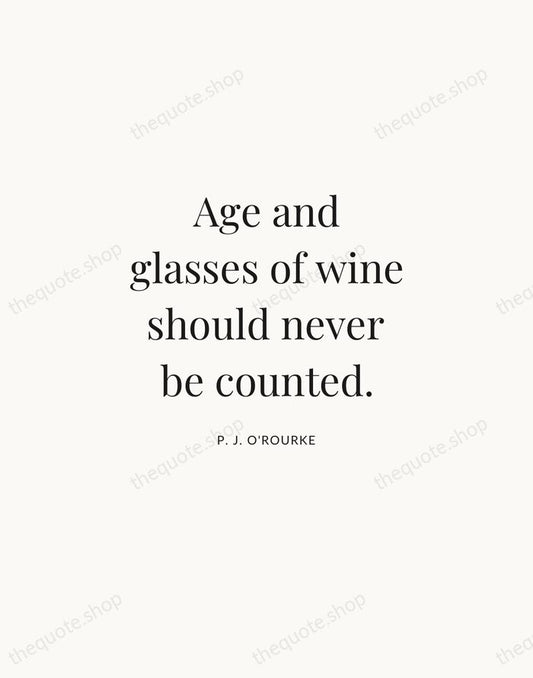 Age and glasses of wine should never be counted. — P. J. O'Rourke | Printable Wall Art — Atelier Serif