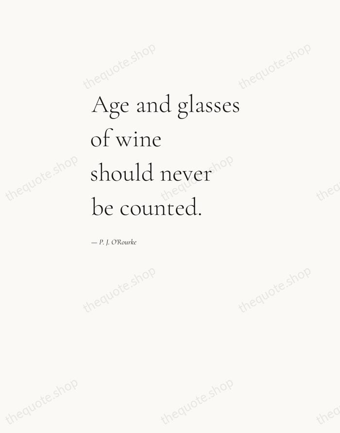 Age and glasses of wine should never be counted. — P. J. O'Rourke — Editorial Left Serif