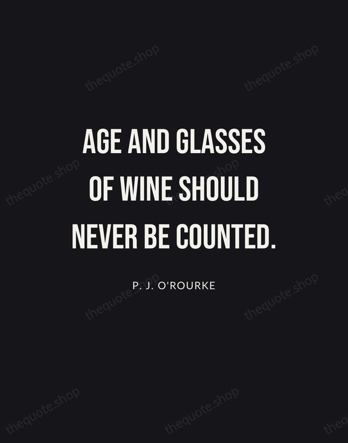 Age and glasses of wine should never be counted. — P. J. O'Rourke | Printable Wall Art — Poster Condensed