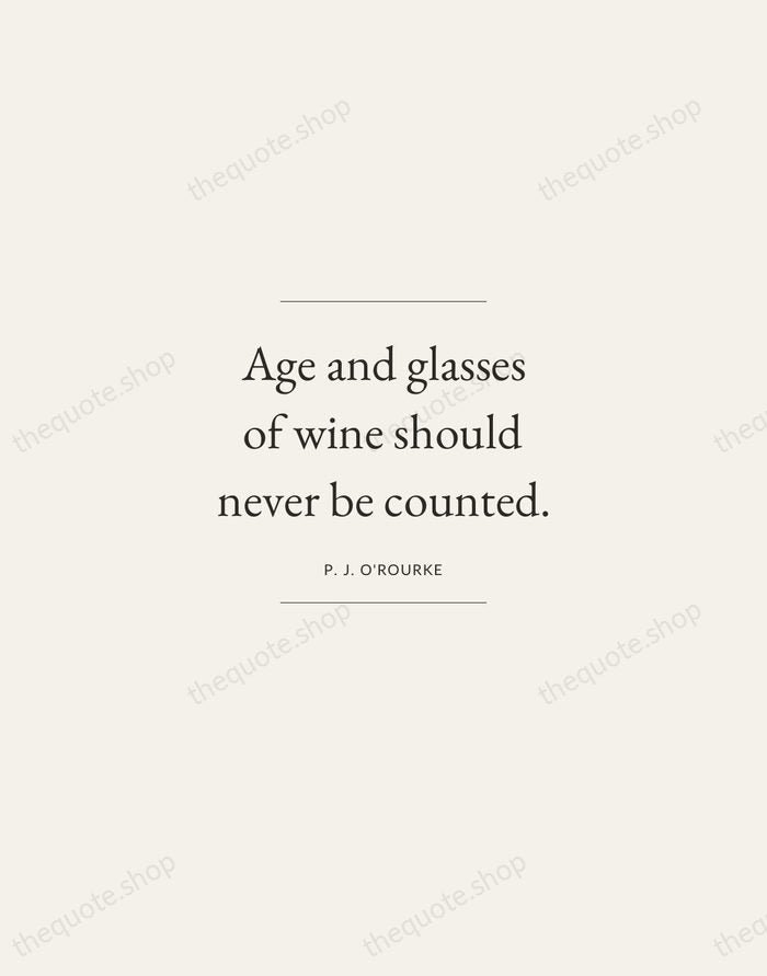 Age and glasses of wine should never be counted. — P. J. O'Rourke — Gallery Frame