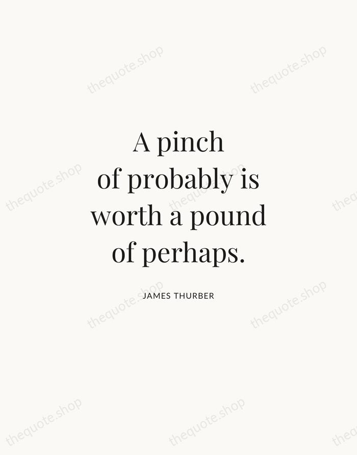 A pinch of probably is worth a pound of perhaps. — James Thurber | Printable Wall Art — Atelier Serif