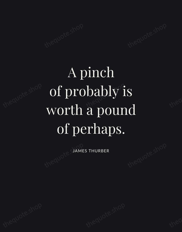 A pinch of probably is worth a pound of perhaps. — James Thurber | Printable Wall Art — Midnight Serif