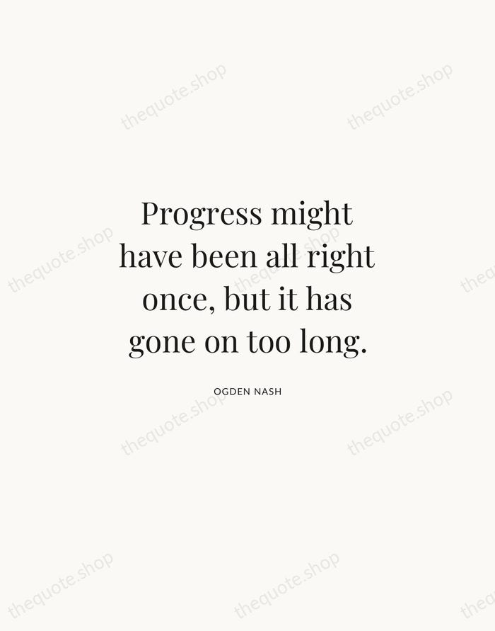 Progress might have been all right once, but it has gone on… — Ogden Nash | Printable Wall Art — Atelier Serif
