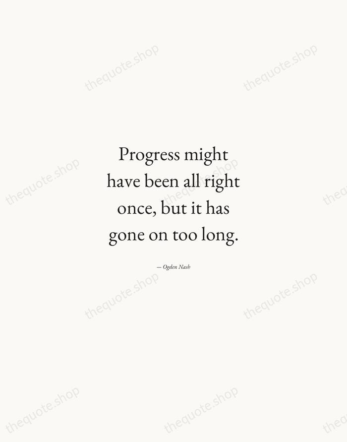 Progress might have been all right once, but it has gone on… — Ogden Nash — Quiet Garamond