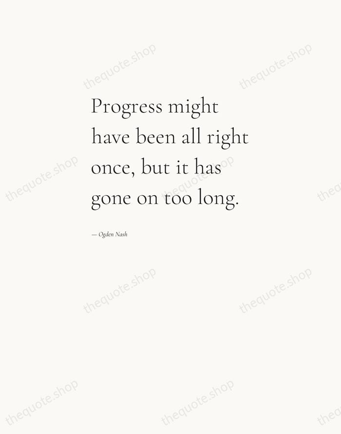 Progress might have been all right once, but it has gone on… — Ogden Nash — Editorial Left Serif