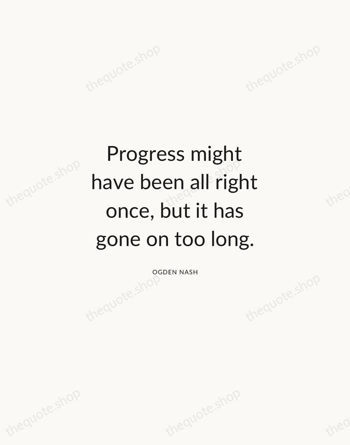 Progress might have been all right once, but it has gone on… — Ogden Nash — Modern Sans Calm