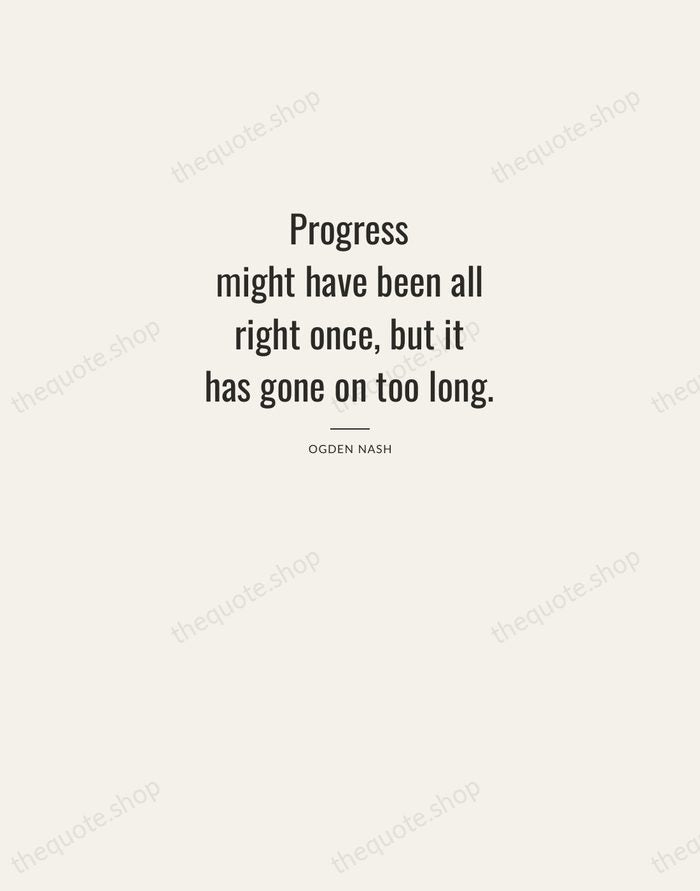 Progress might have been all right once, but it has gone on… — Ogden Nash — Letterpress Caps