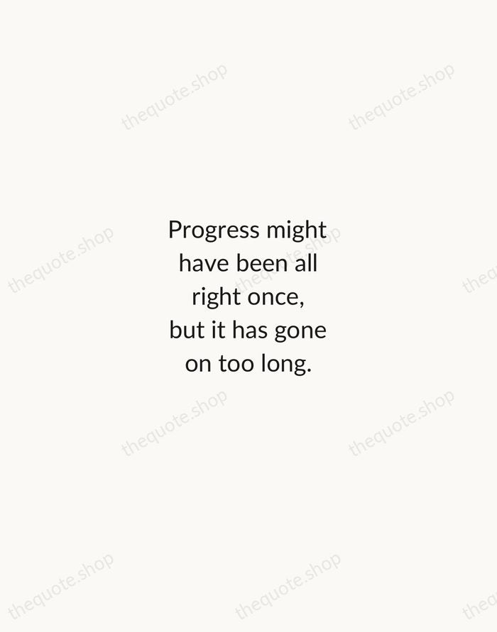 Progress might have been all right once, but it has gone on… — Ogden Nash — Minimal Unsigned