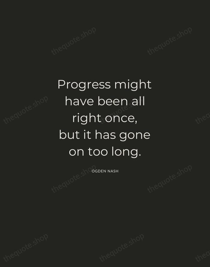 Progress might have been all right once, but it has gone on… — Ogden Nash — Charcoal Sans