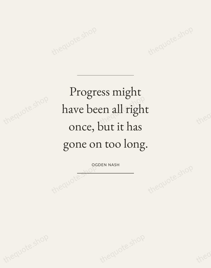 Progress might have been all right once, but it has gone on… — Ogden Nash — Gallery Frame