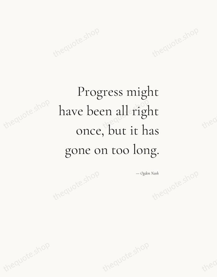 Progress might have been all right once, but it has gone on… — Ogden Nash — Soft Serif Right