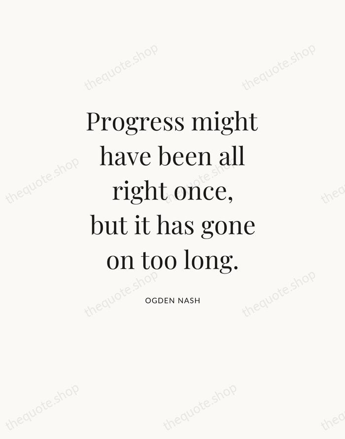 Progress might have been all right once, but it has gone on… — Ogden Nash — Statement Serif