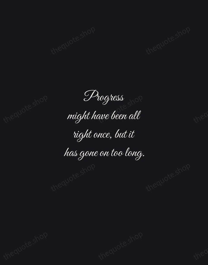 Progress might have been all right once, but it has gone on… — Ogden Nash — Night Script