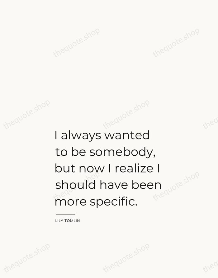 I always wanted to be somebody, but now I realize I should… — Lily Tomlin — Studio Left