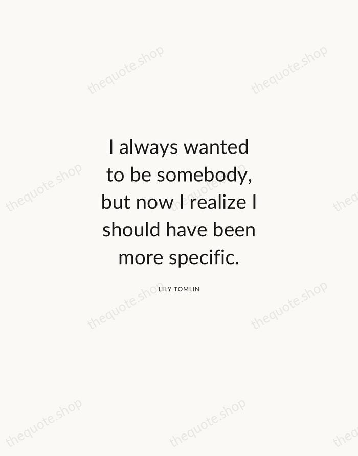 I always wanted to be somebody, but now I realize I should… — Lily Tomlin — Modern Sans Calm