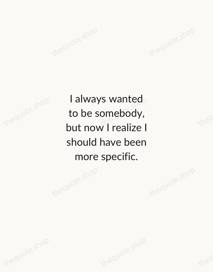 I always wanted to be somebody, but now I realize I should… — Lily Tomlin — Minimal Unsigned