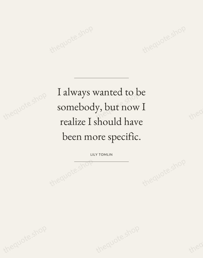 I always wanted to be somebody, but now I realize I should… — Lily Tomlin — Gallery Frame