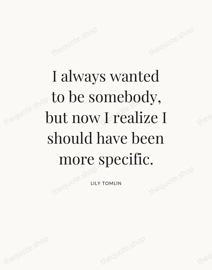 I always wanted to be somebody, but now I realize I should… — Lily Tomlin — Statement Serif